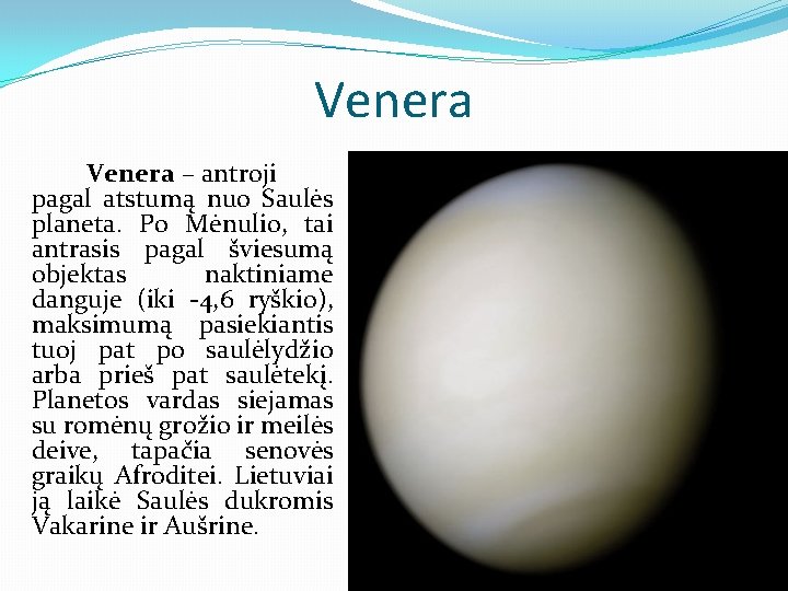 Venera – antroji pagal atstumą nuo Saulės planeta. Po Mėnulio, tai antrasis pagal šviesumą