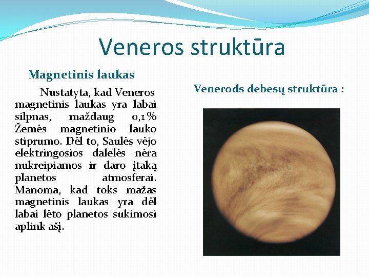 Veneros struktūra Magnetinis laukas Nustatyta, kad Veneros magnetinis laukas yra labai silpnas, maždaug 0,