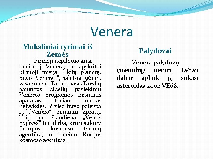 Venera Moksliniai tyrimai iš Žemės Pirmoji nepilotuojama misija į Venerą, ir apskritai pirmoji misija