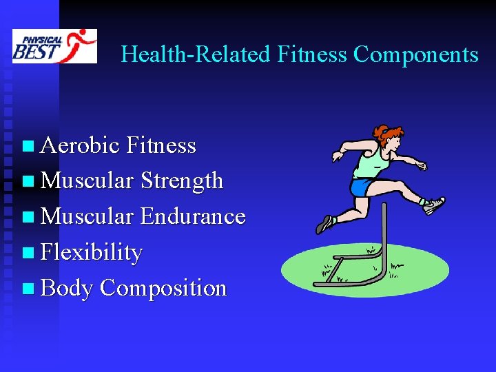 Health-Related Fitness Components n Aerobic Fitness n Muscular Strength n Muscular Endurance n Flexibility