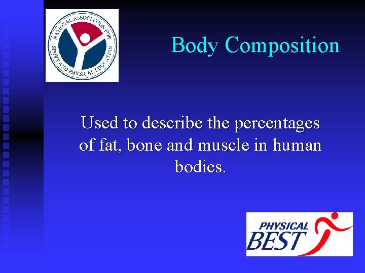 Body Composition Used to describe the percentages of fat, bone and muscle in human