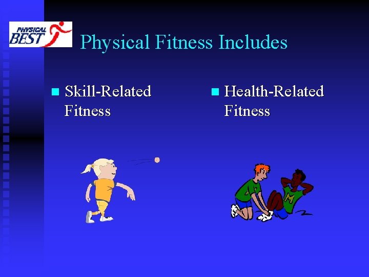 Physical Fitness Includes n Skill-Related Fitness n Health-Related Fitness 