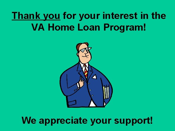 Thank you for your interest in the VA Home Loan Program! We appreciate your