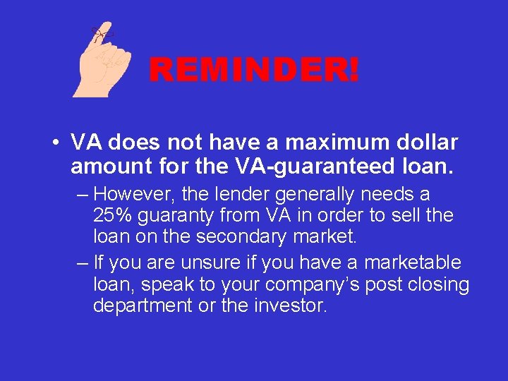 REMINDER! • VA does not have a maximum dollar amount for the VA-guaranteed loan.