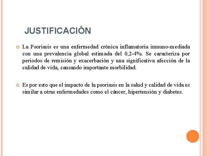 JUSTIFICACIÓN La Psoriasis es una enfermedad crónica inflamatoria inmuno-mediada con una prevalencia global estimada