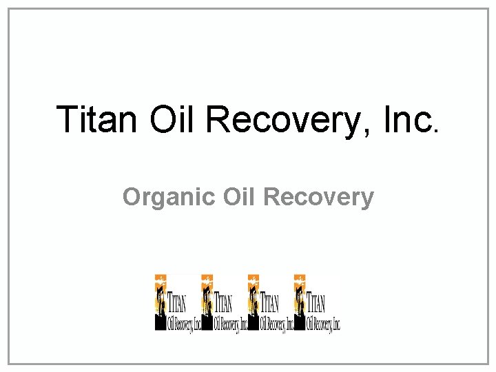 Titan Oil Recovery, Inc. Organic Oil Recovery 