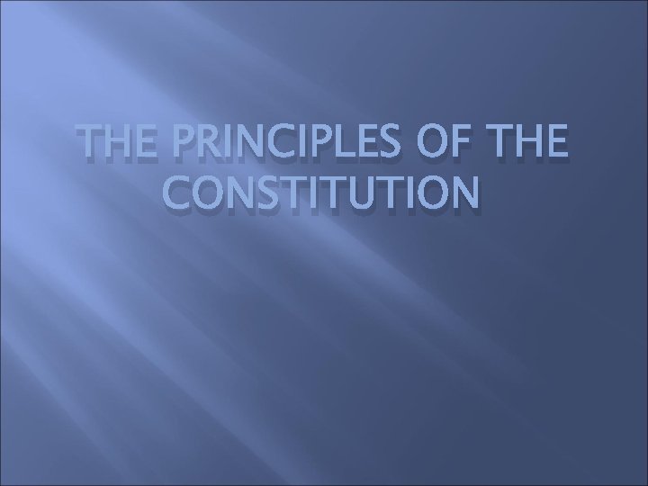THE PRINCIPLES OF THE CONSTITUTION 