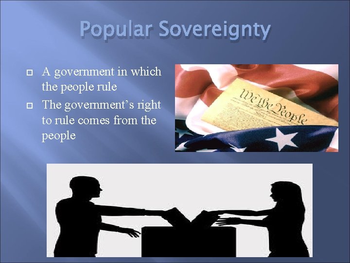 Popular Sovereignty A government in which the people rule The government’s right to rule