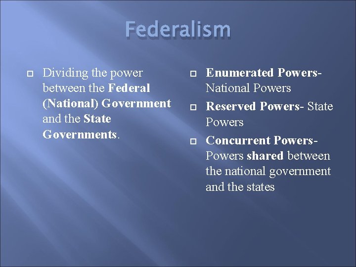 Federalism Dividing the power between the Federal (National) Government and the State Governments. Enumerated