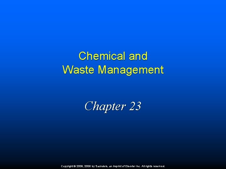 Chemical and Waste Management Chapter 23 Copyright © 2009, 2006 by Saunders, an imprint