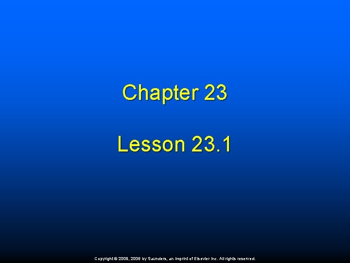 Chapter 23 Lesson 23. 1 Copyright © 2009, 2006 by Saunders, an imprint of
