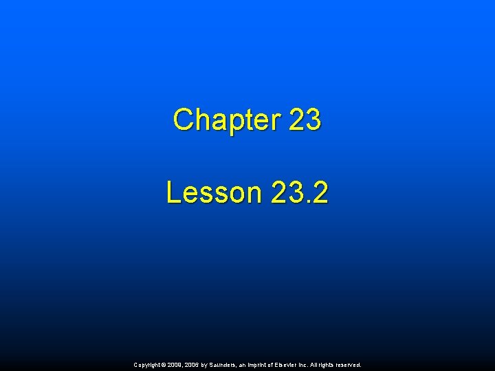 Chapter 23 Lesson 23. 2 Copyright © 2009, 2006 by Saunders, an imprint of