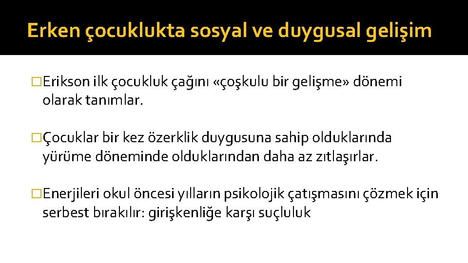 Erken çocuklukta sosyal ve duygusal gelişim �Erikson ilk çocukluk çağını «çoşkulu bir gelişme» dönemi