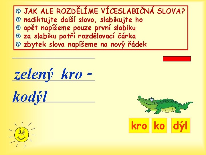JAK ALE ROZDĚLÍME VÍCESLABIČNÁ SLOVA? nadiktujte další slovo, slabikujte ho opět napíšeme pouze první