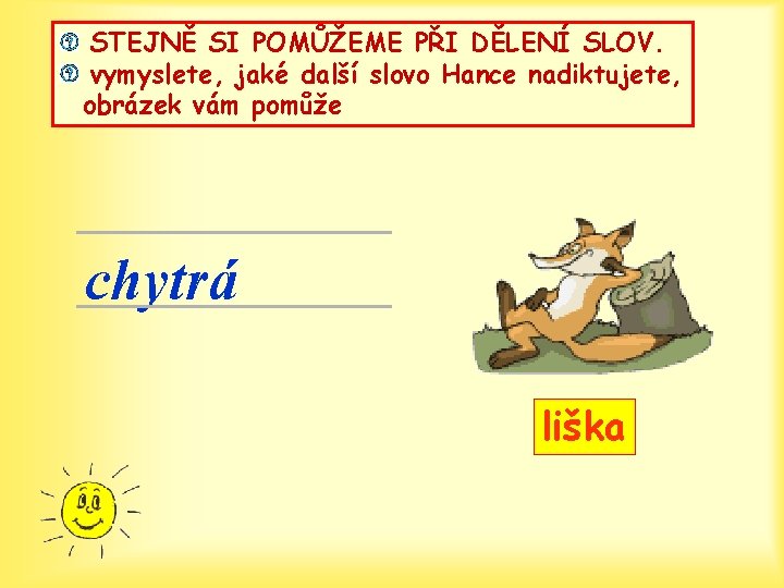 STEJNĚ SI POMŮŽEME PŘI DĚLENÍ SLOV. vymyslete, jaké další slovo Hance nadiktujete, obrázek vám