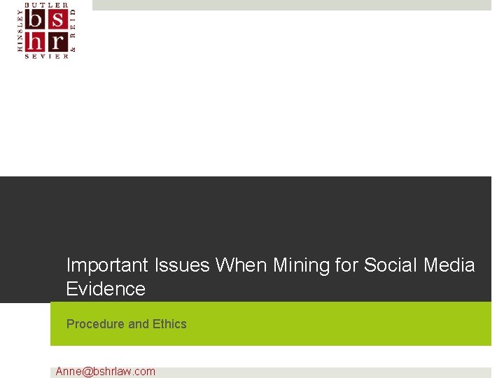 Important Issues When Mining for Social Media Evidence Procedure and Ethics Anne@bshrlaw. com 