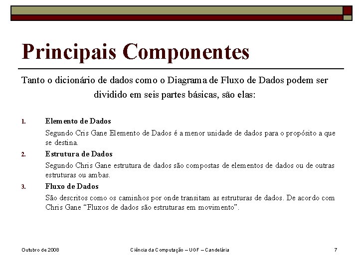 Principais Componentes Tanto o dicionário de dados como o Diagrama de Fluxo de Dados