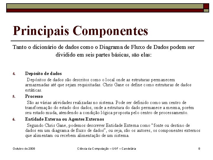 Principais Componentes Tanto o dicionário de dados como o Diagrama de Fluxo de Dados