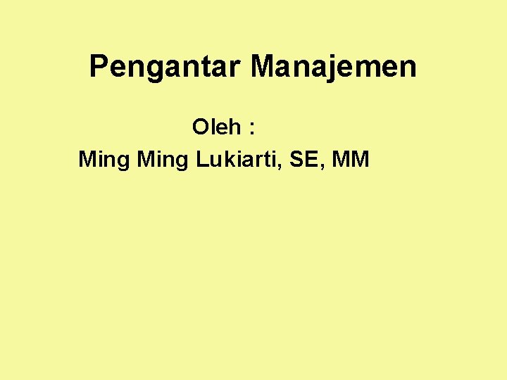 Pengantar Manajemen Oleh : Ming Lukiarti, SE, MM 