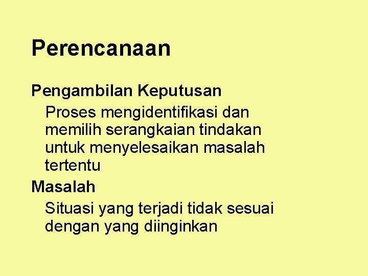 Perencanaan Pengambilan Keputusan Proses mengidentifikasi dan memilih serangkaian tindakan untuk menyelesaikan masalah tertentu Masalah