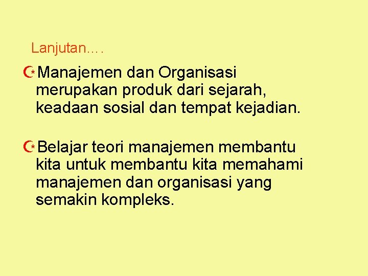 Lanjutan…. ZManajemen dan Organisasi merupakan produk dari sejarah, keadaan sosial dan tempat kejadian. ZBelajar