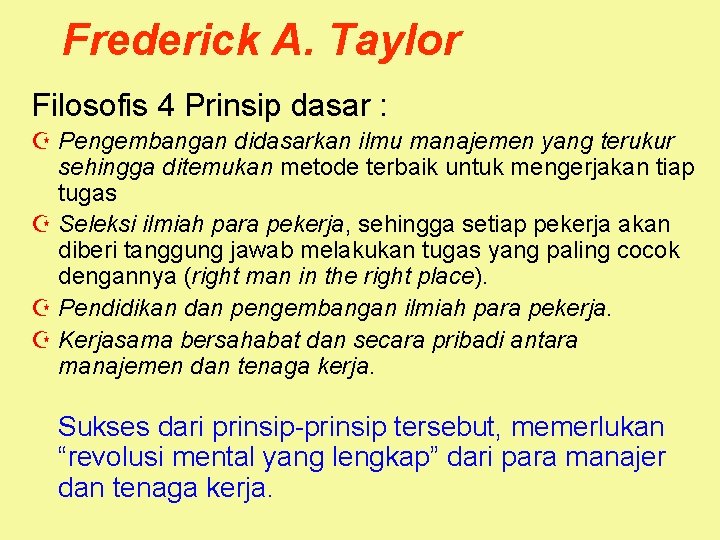 Frederick A. Taylor Filosofis 4 Prinsip dasar : Z Pengembangan didasarkan ilmu manajemen yang