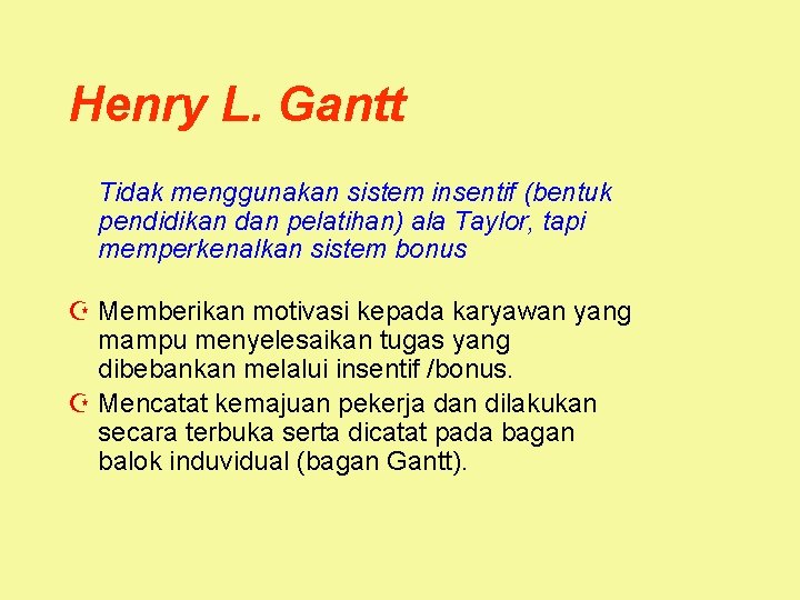 Henry L. Gantt Tidak menggunakan sistem insentif (bentuk pendidikan dan pelatihan) ala Taylor, tapi