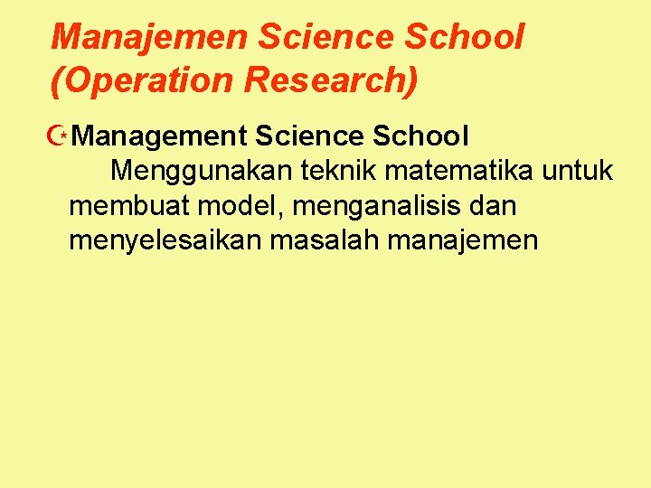 Manajemen Science School (Operation Research) ZManagement Science School Menggunakan teknik matematika untuk membuat model,