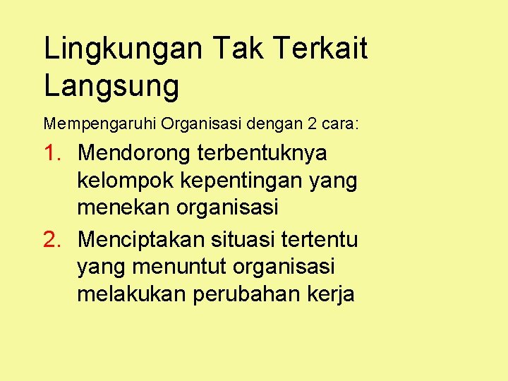 Lingkungan Tak Terkait Langsung Mempengaruhi Organisasi dengan 2 cara: 1. Mendorong terbentuknya kelompok kepentingan