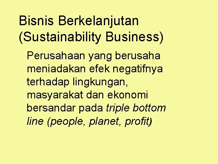 Bisnis Berkelanjutan (Sustainability Business) Perusahaan yang berusaha meniadakan efek negatifnya terhadap lingkungan, masyarakat dan