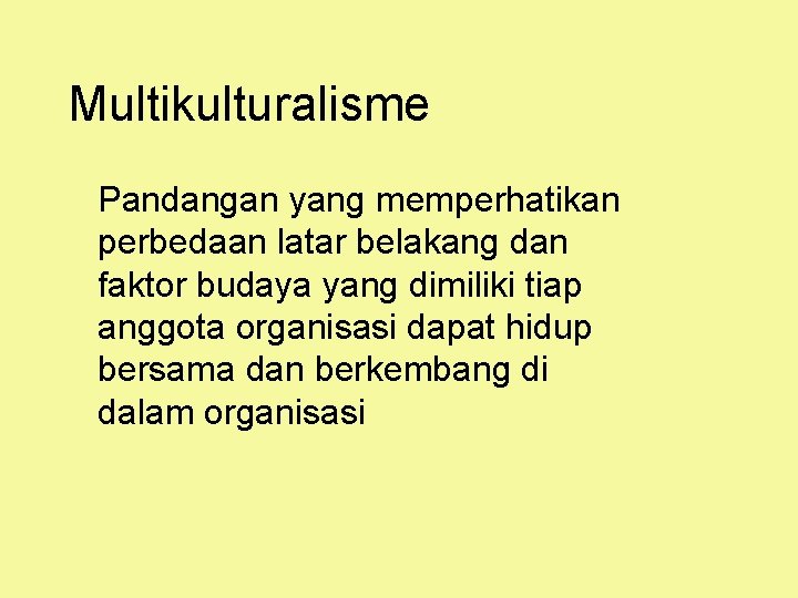 Multikulturalisme Pandangan yang memperhatikan perbedaan latar belakang dan faktor budaya yang dimiliki tiap anggota