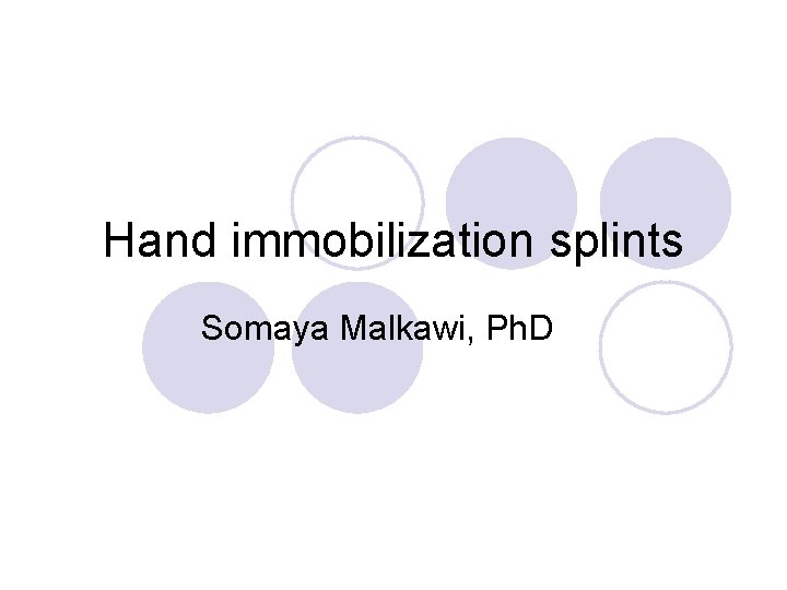 Hand immobilization splints Somaya Malkawi, Ph. D 