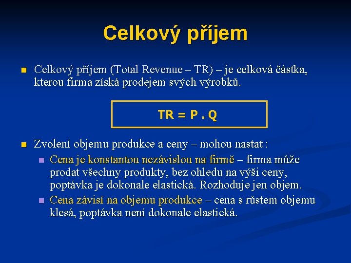 Celkový příjem n Celkový příjem (Total Revenue – TR) – je celková částka, kterou Celkový příjem n Celkový příjem (Total Revenue – TR) – je celková částka, kterou
