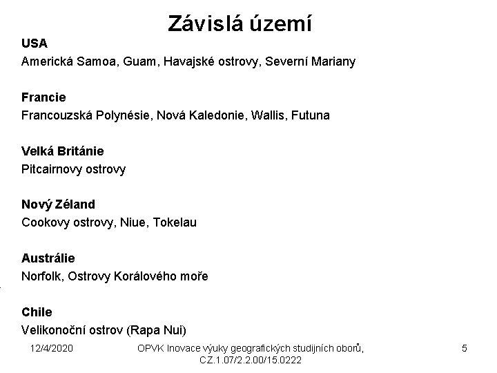 Závislá území USA Americká Samoa, Guam, Havajské ostrovy, Severní Mariany Francie Francouzská Polynésie, Nová