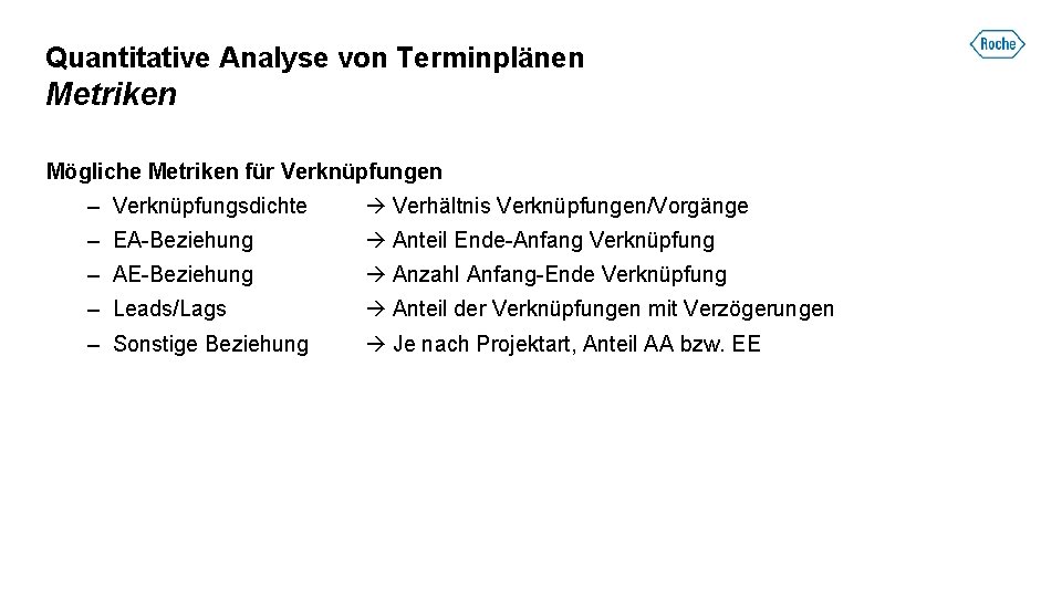 Quantitative Analyse von Terminplänen Metriken Mögliche Metriken für Verknüpfungen – Verknüpfungsdichte Verhältnis Verknüpfungen/Vorgänge –