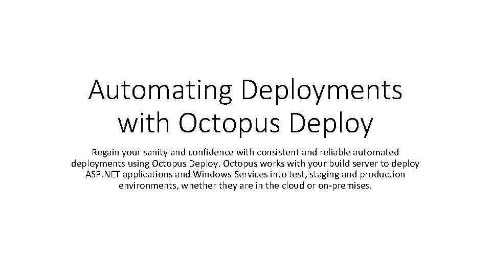 Automating Deployments with Octopus Deploy Regain your sanity and confidence with consistent and reliable