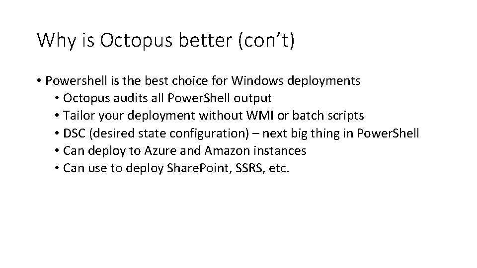 Why is Octopus better (con’t) • Powershell is the best choice for Windows deployments