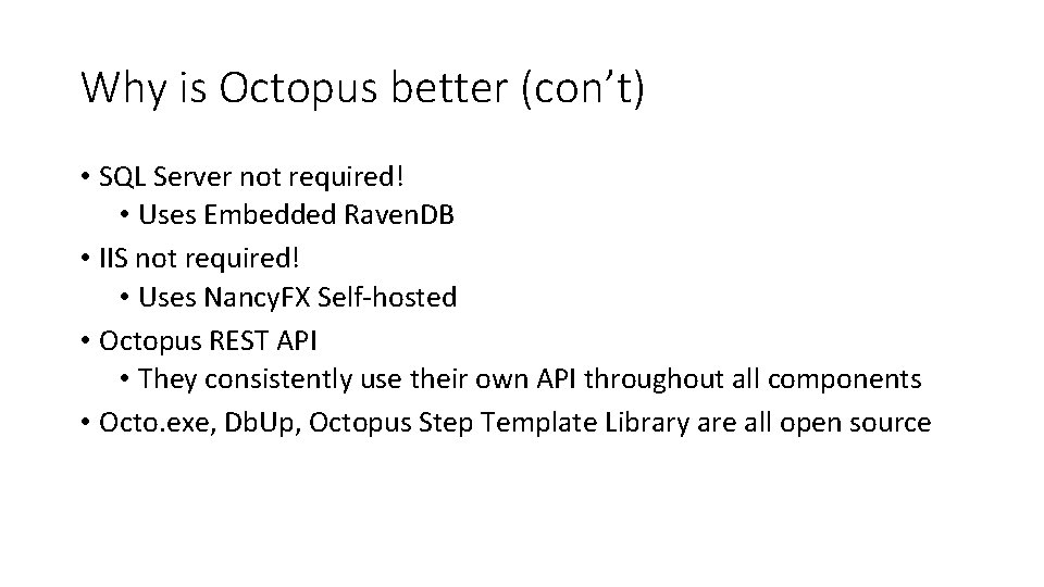 Why is Octopus better (con’t) • SQL Server not required! • Uses Embedded Raven.