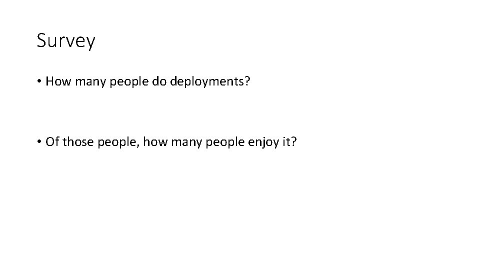 Survey • How many people do deployments? • Of those people, how many people