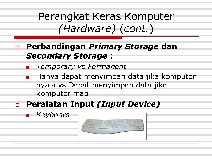 Perangkat Keras Komputer (Hardware) (cont. ) o Perbandingan Primary Storage dan Secondary Storage :