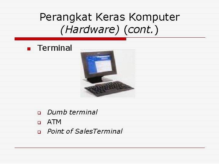 Perangkat Keras Komputer (Hardware) (cont. ) n Terminal q q q Dumb terminal ATM