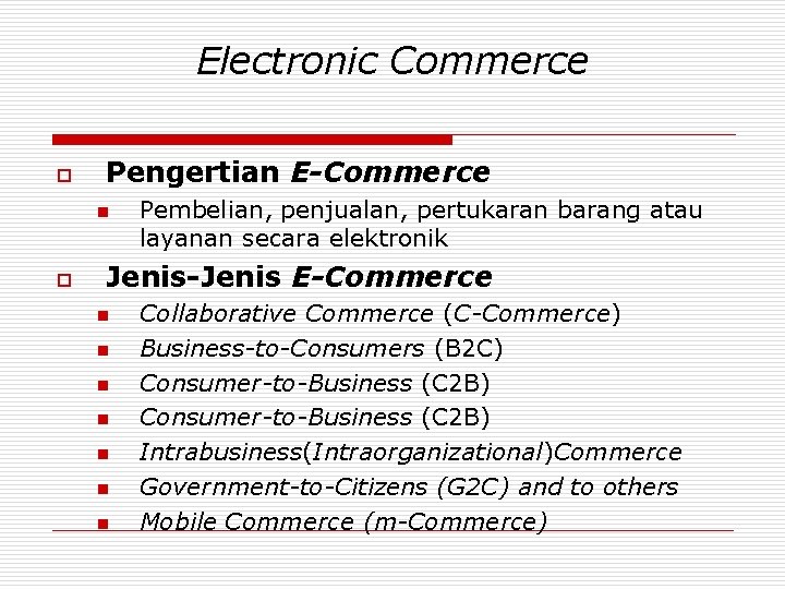 Electronic Commerce o Pengertian E-Commerce n o Pembelian, penjualan, pertukaran barang atau layanan secara