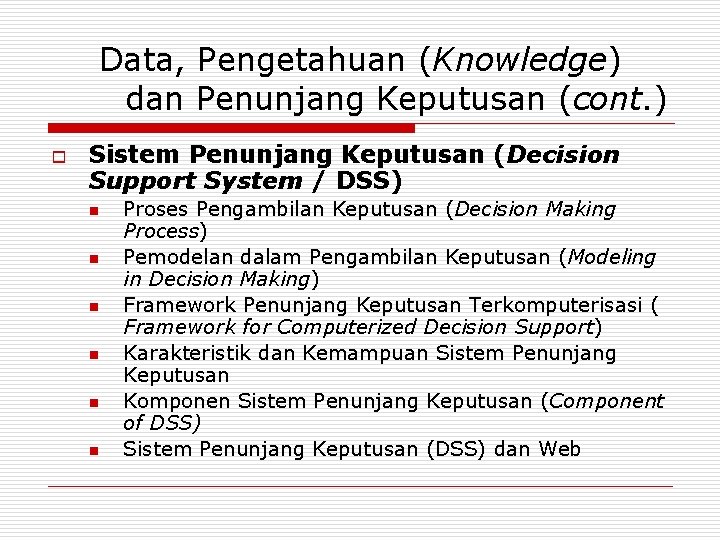 Data, Pengetahuan (Knowledge) dan Penunjang Keputusan (cont. ) o Sistem Penunjang Keputusan (Decision Support