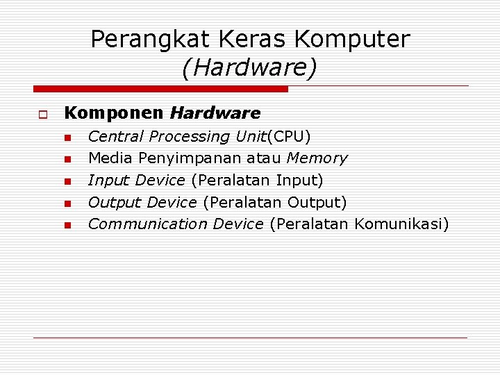 Perangkat Keras Komputer (Hardware) o Komponen Hardware n n n Central Processing Unit(CPU) Media