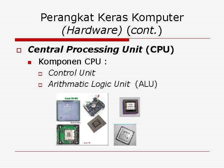 Perangkat Keras Komputer (Hardware) (cont. ) o Central Processing Unit (CPU) n Komponen CPU