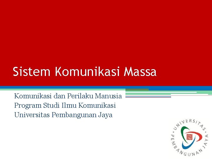 Sistem Komunikasi Massa Komunikasi dan Perilaku Manusia Program Studi Ilmu Komunikasi Universitas Pembangunan Jaya