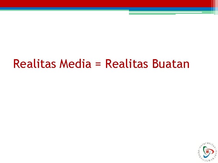 Realitas Media = Realitas Buatan 