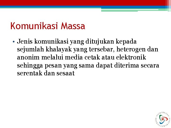 Komunikasi Massa • Jenis komunikasi yang ditujukan kepada sejumlah khalayak yang tersebar, heterogen dan