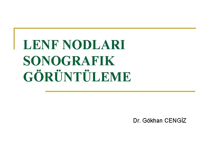 LENF NODLARI SONOGRAFIK GÖRÜNTÜLEME Dr. Gökhan CENGİZ LENF NODLARI SONOGRAFIK GÖRÜNTÜLEME Dr. Gökhan CENGİZ