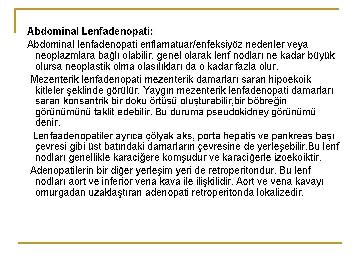 Abdominal Lenfadenopati: Abdominal lenfadenopati enflamatuar/enfeksiyöz nedenler veya neoplazmlara bağlı olabilir, genel olarak lenf nodları Abdominal Lenfadenopati: Abdominal lenfadenopati enflamatuar/enfeksiyöz nedenler veya neoplazmlara bağlı olabilir, genel olarak lenf nodları